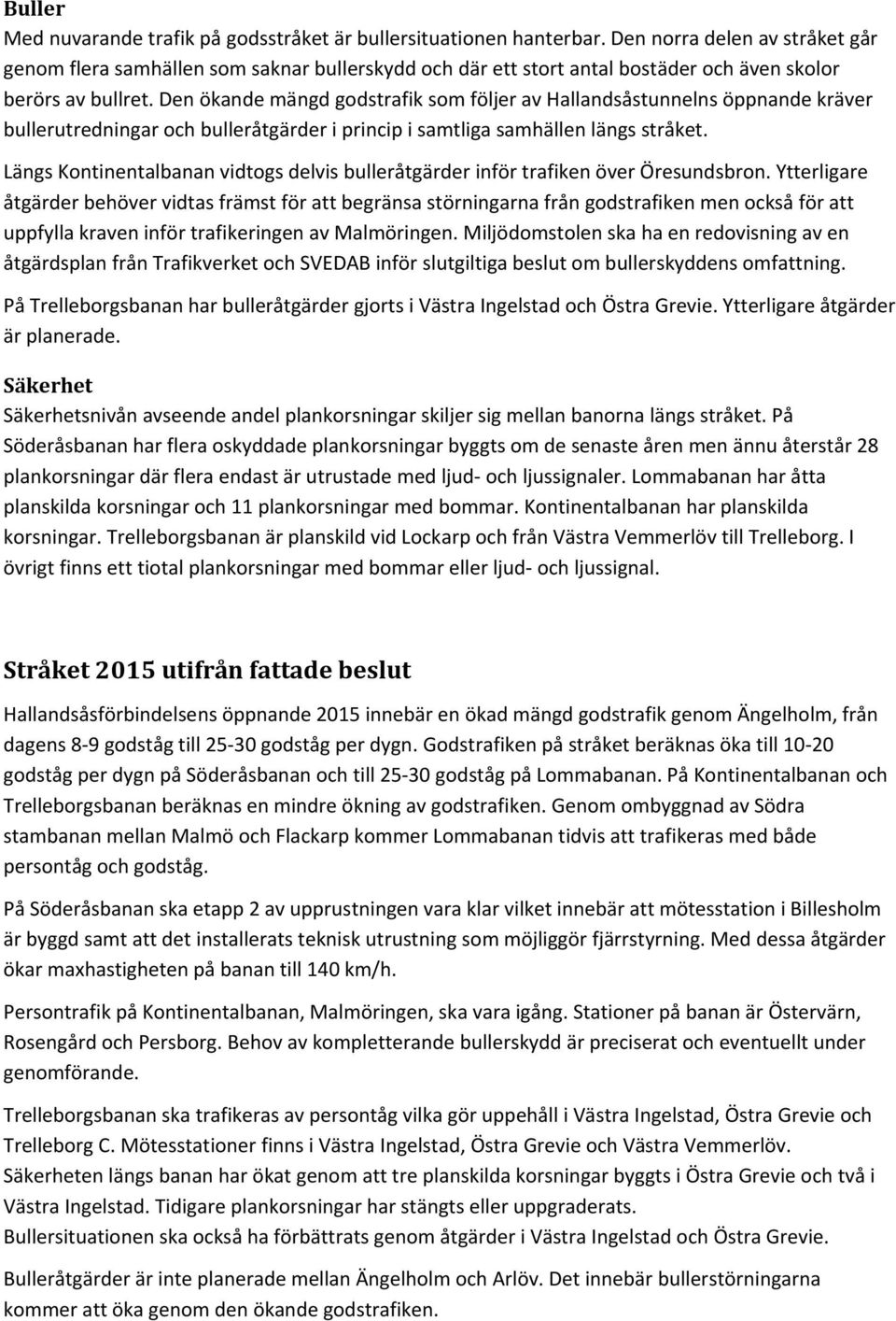 Den ökande mängd godstrafik som följer av Hallandsåstunnelns öppnande kräver bullerutredningar och bulleråtgärder i princip i samtliga samhällen längs stråket.