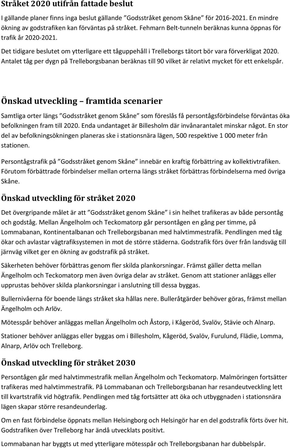 Antalet tåg per dygn på Trelleborgsbanan beräknas till 90 vilket är relativt mycket för ett enkelspår.