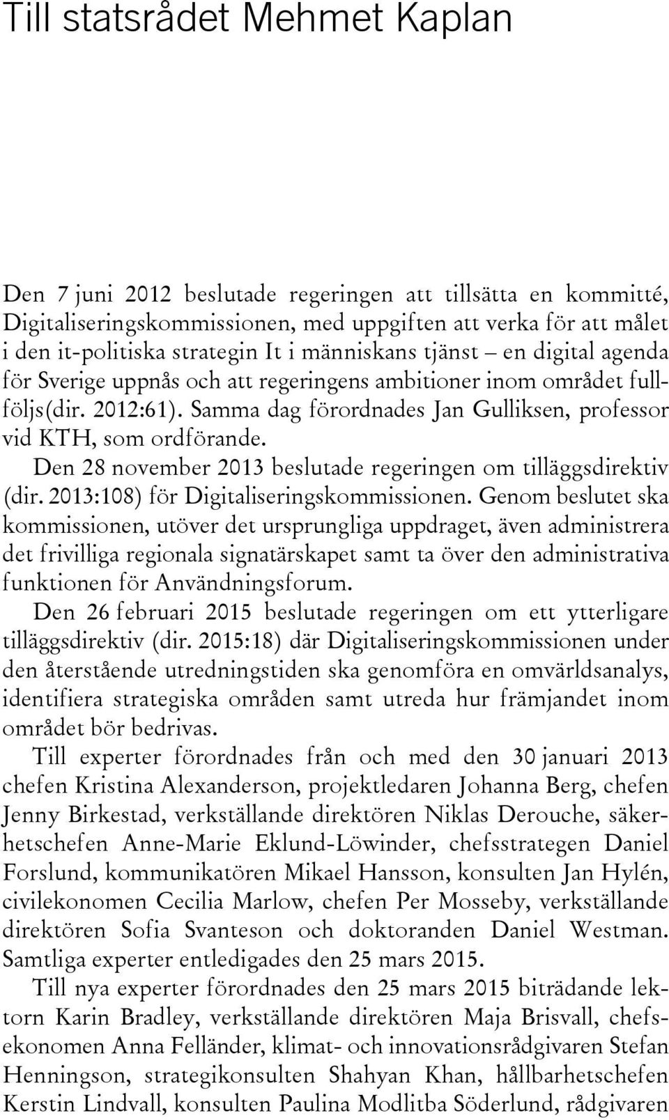 Den 28 november 2013 beslutade regeringen om tilläggsdirektiv (dir. 2013:108) för Digitaliseringskommissionen.