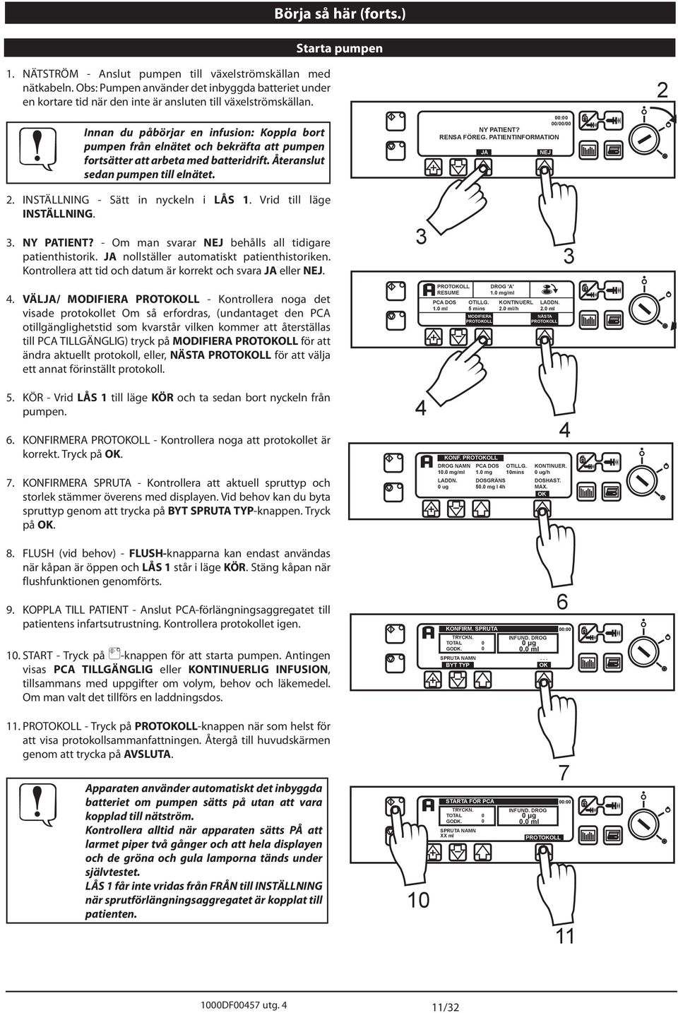 ) Starta pumpen KONFIRM. SPRUT 00:00 00/00/00 NY PTIENT? RENS FÖREG. PTIENTINFORMTION J NEJ 2 2. INSTÄLLNING - Sätt in nyckeln i LÅS 1. Vrid till läge INSTÄLLNING. 3. NY PTIENT? - Om man svarar NEJ behålls all tidigare patienthistorik.