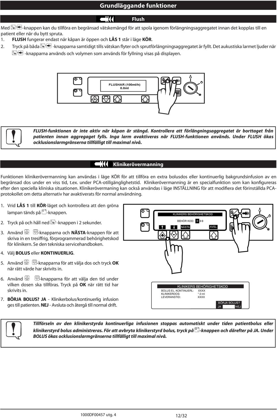 Det aukustiska larmet ljuder när W -knapparna används och volymen som används för fyllning visas på displayen. FLUSHR (100ml/h) 0.0ml FLUSH-funktionen är inte aktiv när kåpan är stängd.