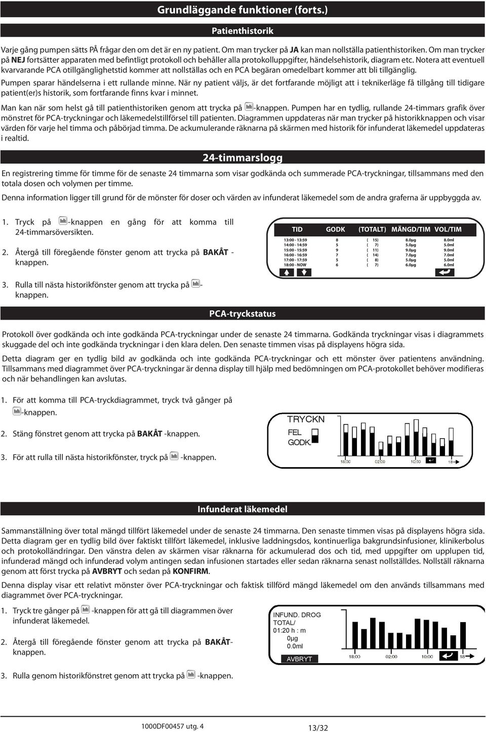 Notera att eventuell kvarvarande PC otillgänglighetstid kommer att nollställas och en PC begäran omedelbart kommer att bli tillgänglig. Pumpen sparar händelserna i ett rullande minne.