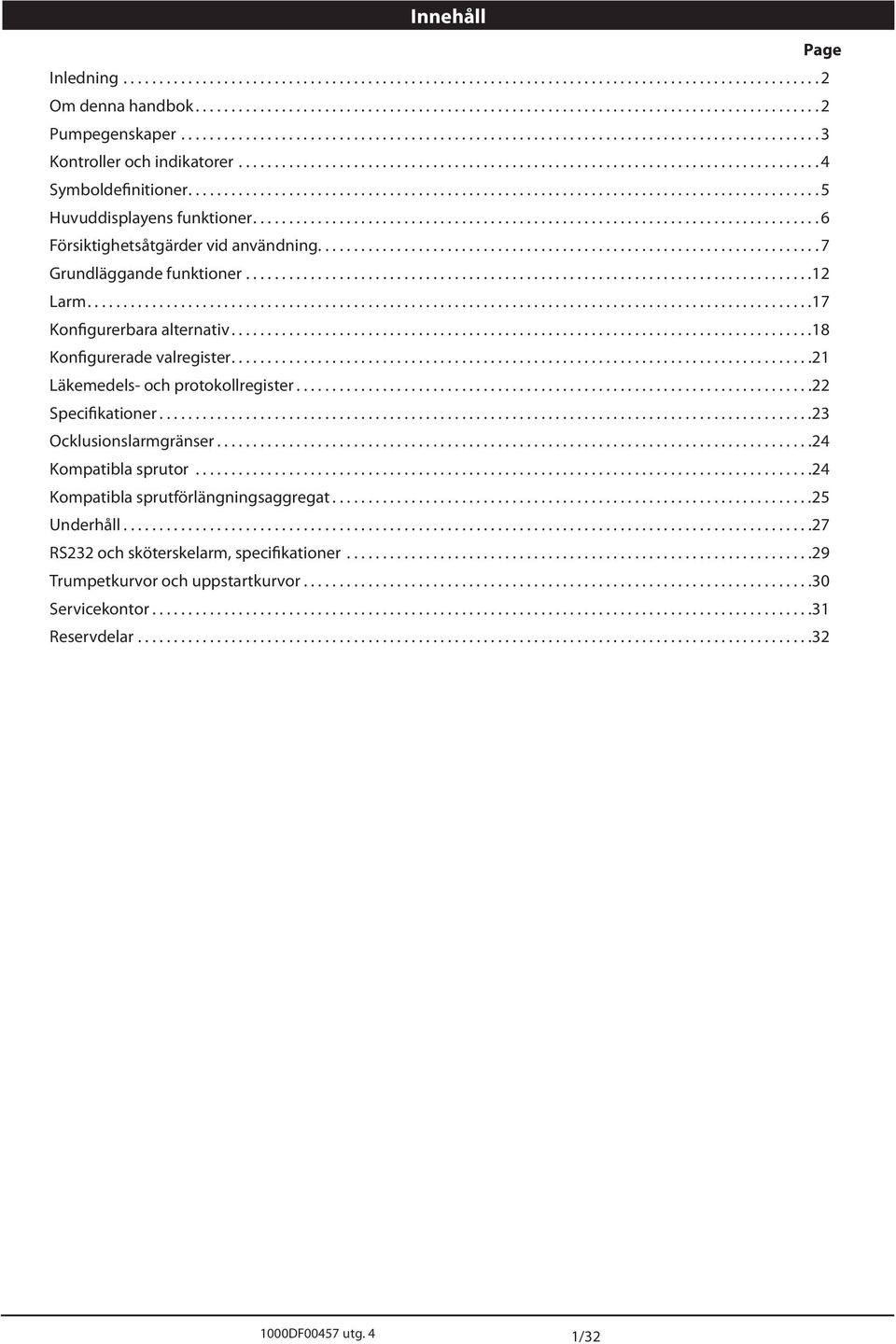 ..21 Läkemedels- och protokollregister...22 Specifikationer...23 Ocklusionslarmgränser...24 Kompatibla sprutor...24 Kompatibla sprutförlängningsaggregat.