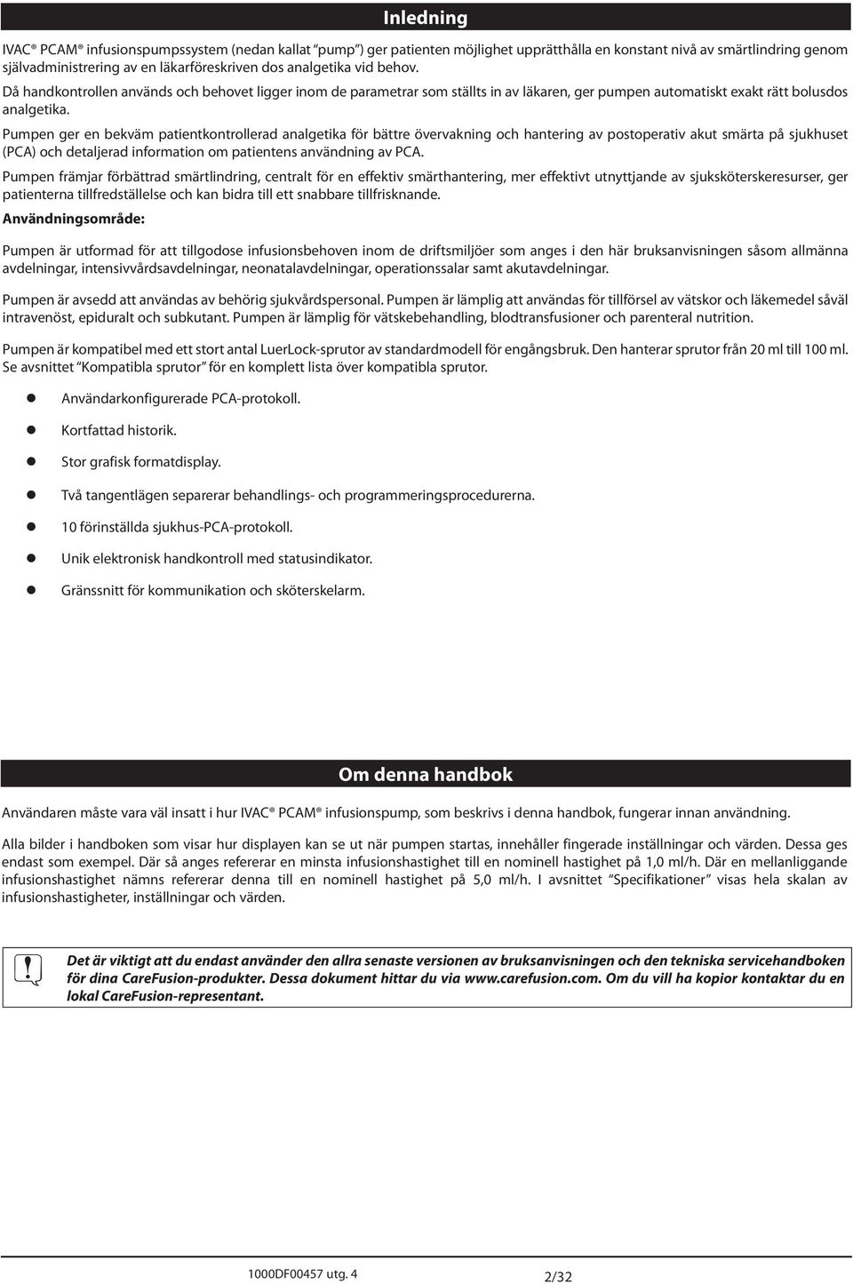 Pumpen ger en bekväm patientkontrollerad analgetika för bättre övervakning och hantering av postoperativ akut smärta på sjukhuset (PC) och detaljerad information om patientens användning av PC.