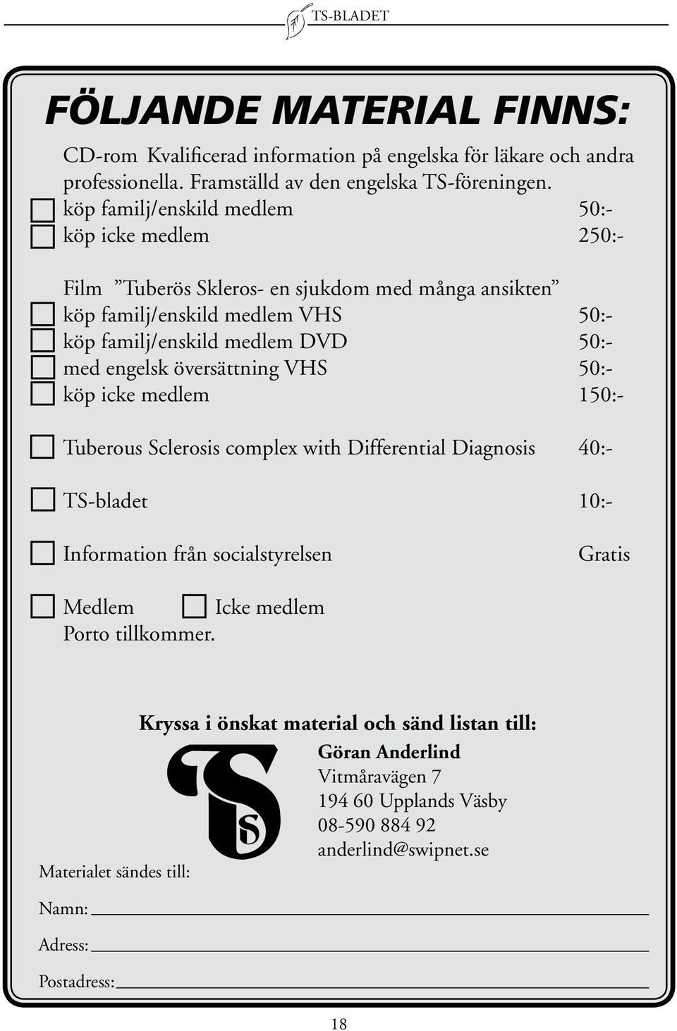 engelsk översättning VHS 50:- köp icke medlem 150:- Tuberous Sclerosis complex with Differential Diagnosis 40:- TS-bladet 10:- Information från socialstyrelsen Gratis Medlem Icke