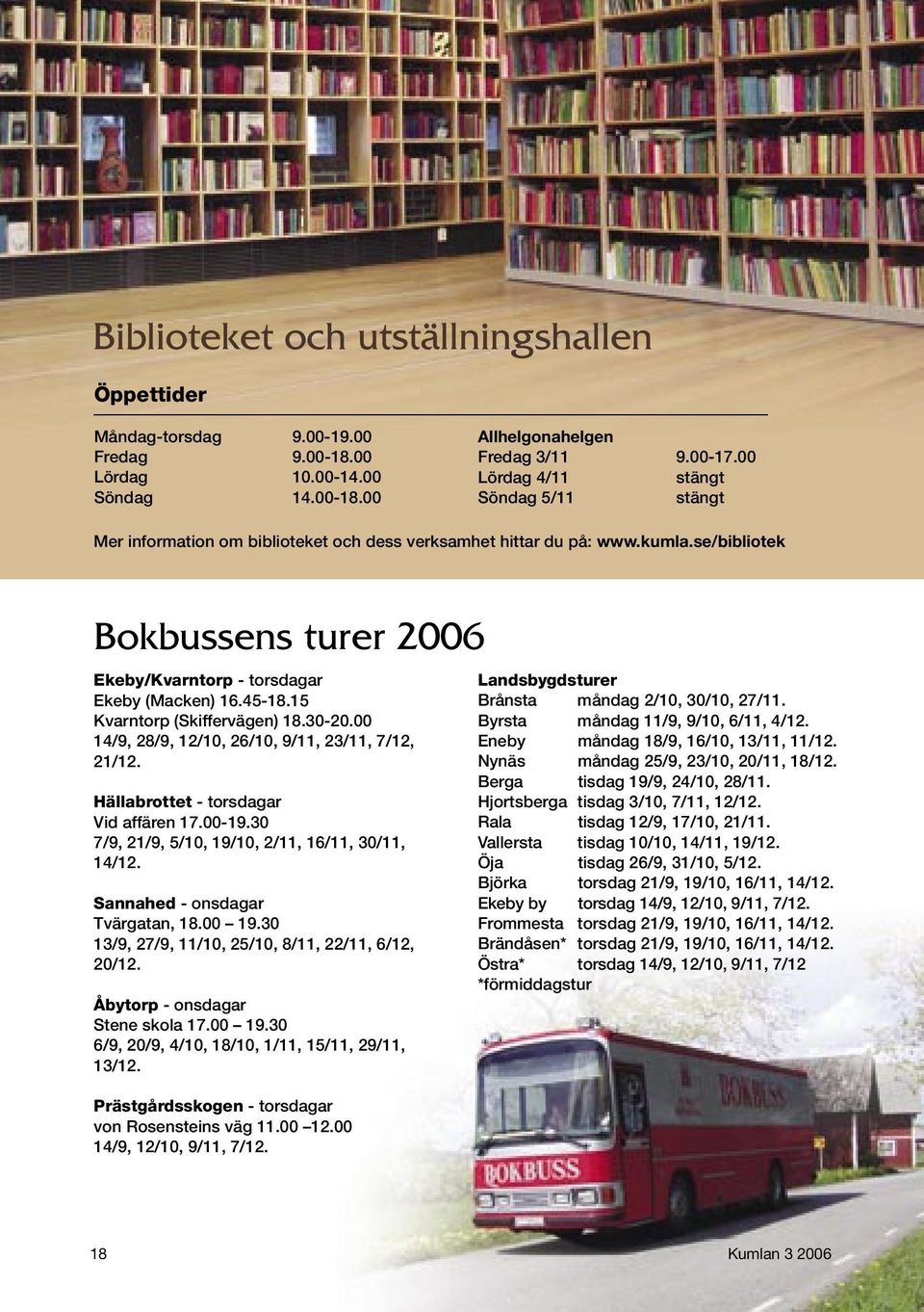 45-18.15 Kvarntorp (Skiffervägen) 18.30-20.00 14/9, 28/9, 12/10, 26/10, 9/11, 23/11, 7/12, 21/12. Hällabrottet - torsdagar Vid affären 17.00-19.30 7/9, 21/9, 5/10, 19/10, 2/11, 16/11, 30/11, 14/12.