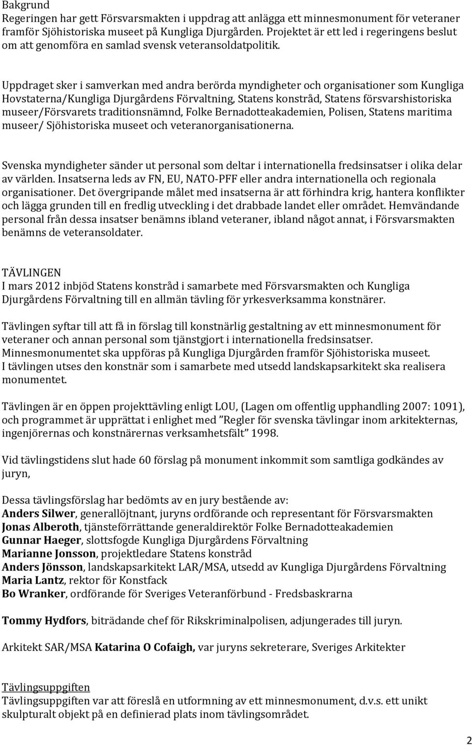 Uppdraget sker i samverkan med andra berörda myndigheter och organisationer som Kungliga Hovstaterna/Kungliga Djurgårdens Förvaltning, Statens konstråd, Statens försvarshistoriska museer/försvarets