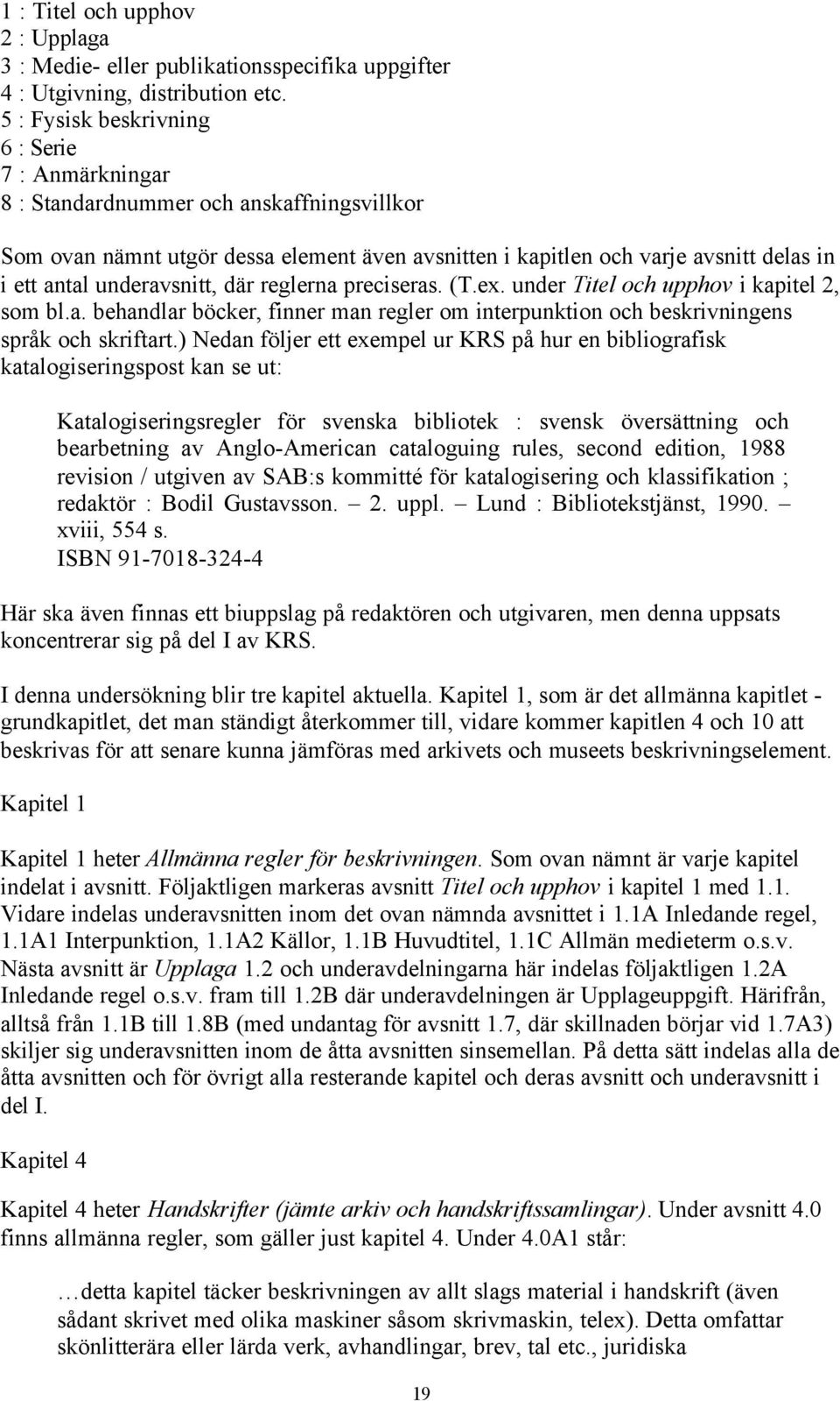 underavsnitt, där reglerna preciseras. (T.ex. under Titel och upphov i kapitel 2, som bl.a. behandlar böcker, finner man regler om interpunktion och beskrivningens språk och skriftart.