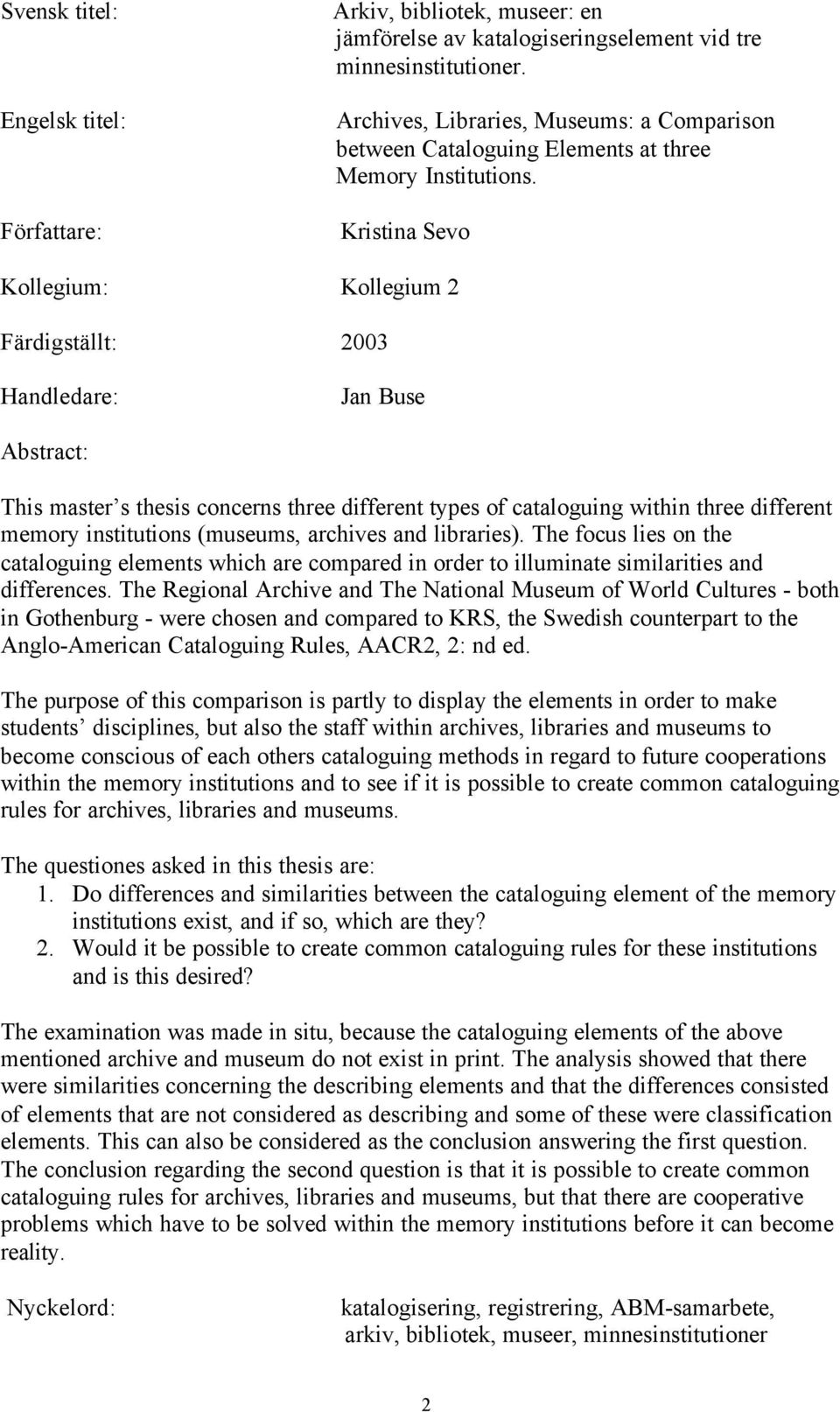 Kristina Sevo Kollegium: Kollegium 2 Färdigställt: 2003 Handledare: Jan Buse Abstract: This master s thesis concerns three different types of cataloguing within three different memory institutions