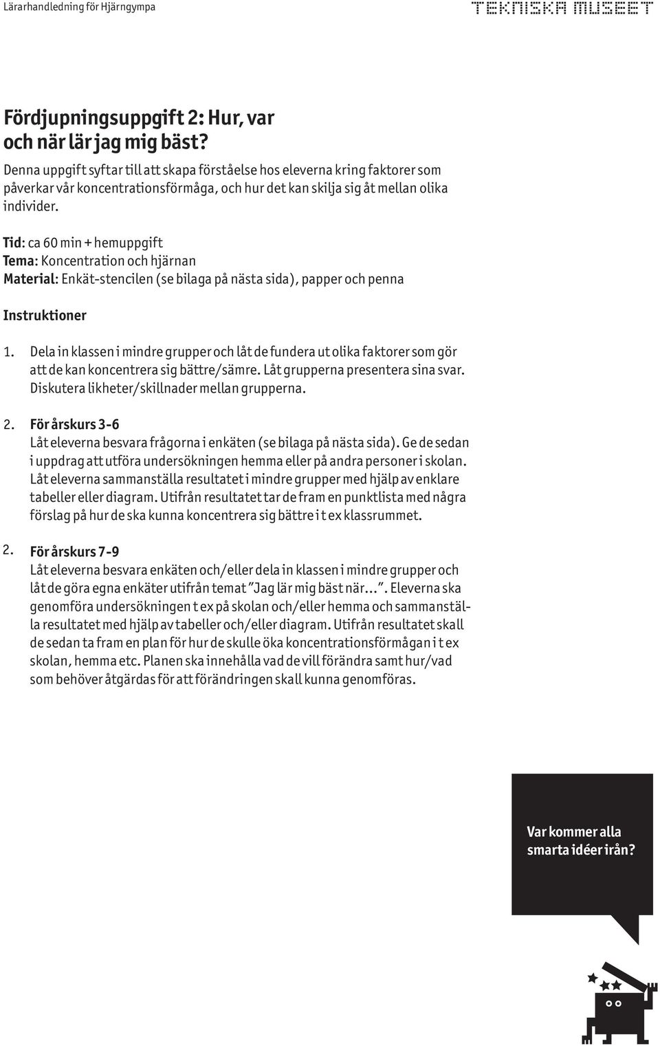 Tid: ca 60 min + hemuppgift Tema: Koncentration och hjärnan Material: Enkät-stencilen (se bilaga på nästa sida), papper och penna Instruktioner 1.