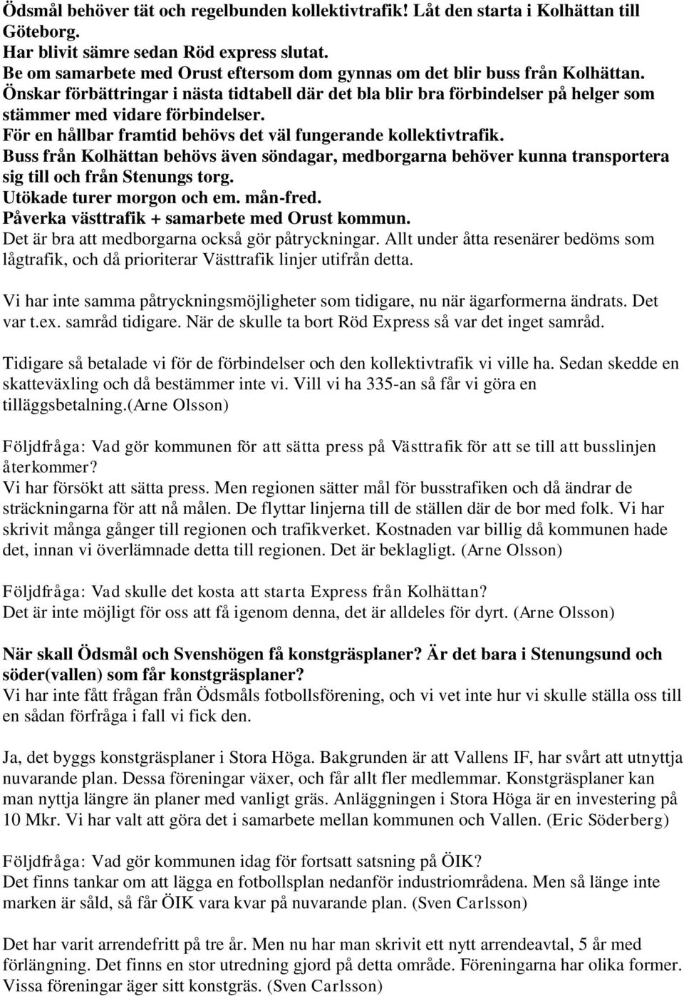 För en hållbar framtid behövs det väl fungerande kollektivtrafik. Buss från Kolhättan behövs även söndagar, medborgarna behöver kunna transportera sig till och från Stenungs torg.