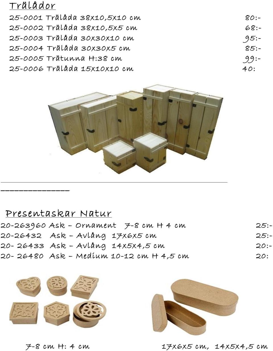 Presentaskar Natur 20-263960 Ask Ornament 7-8 cm H 4 cm 25:- 20-26432 Ask Avlång 17x6x5 cm 25:- 20-26433