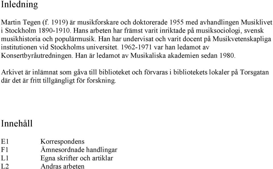 Han har undervisat och varit docent på Musikvetenskapliga institutionen vid Stockholms universitet. 1962-1971 var han ledamot av Konsertbyråutredningen.