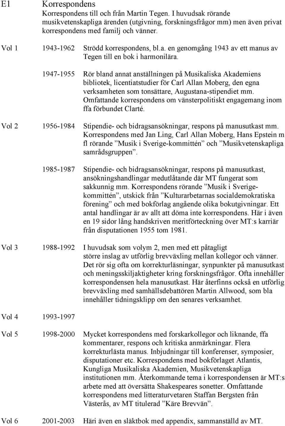 1947-1955 Rör bland annat anställningen på Musikaliska Akademiens bibliotek, licentiatstudier för Carl Allan Moberg, den egna verksamheten som tonsättare, Augustana-stipendiet mm.
