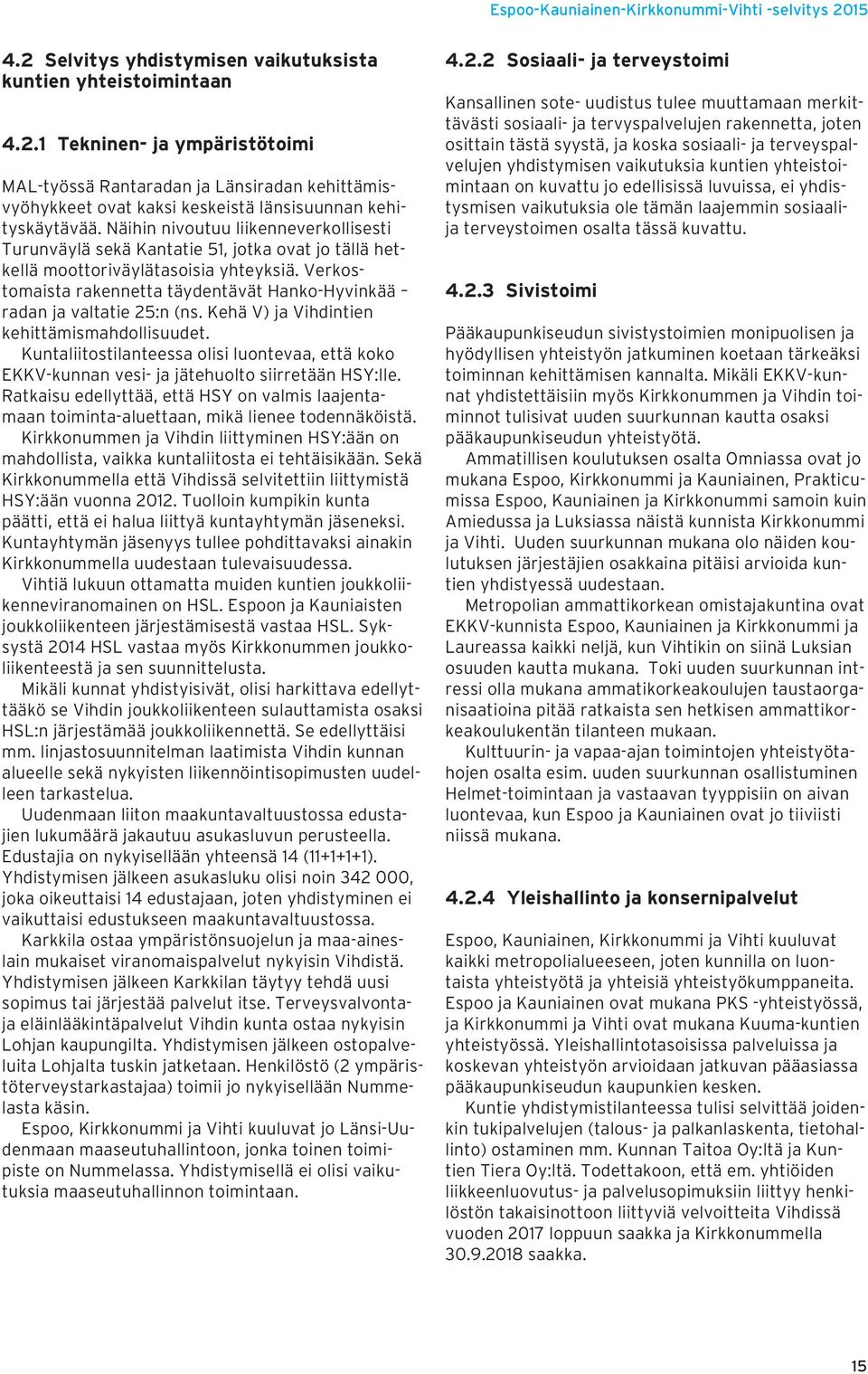 Verkostomaista rakennetta täydentävät Hanko-Hyvinkää radan ja valtatie 25:n (ns. Kehä V) ja Vihdintien kehittämismahdollisuudet.