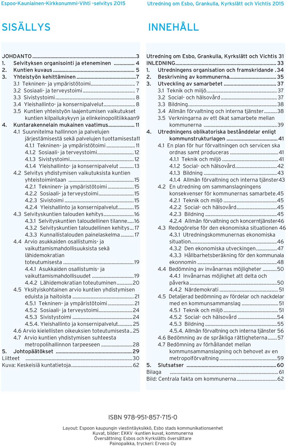 4 Yleishallinto- ja konsernipalvelut... 8 3.5 Kuntien yhteistyön laajentumisen vaikutukset kuntien kilpailukykyyn ja elinkeinopolitiikkaan.9 4. Kuntarakennelain mukainen vaatimus... 11 4.