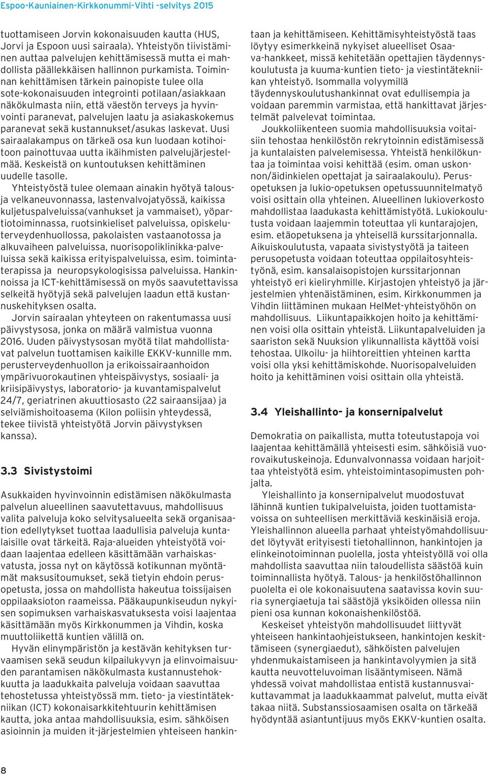 Toiminnan kehittämisen tärkein painopiste tulee olla sote-kokonaisuuden integrointi potilaan/asiakkaan näkökulmasta niin, että väestön terveys ja hyvinvointi paranevat, palvelujen laatu ja