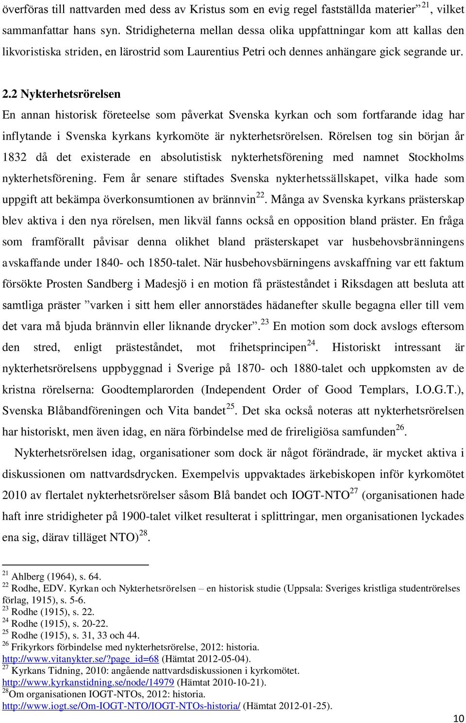 2 Nykterhetsrörelsen En annan historisk företeelse som påverkat Svenska kyrkan och som fortfarande idag har inflytande i Svenska kyrkans kyrkomöte är nykterhetsrörelsen.