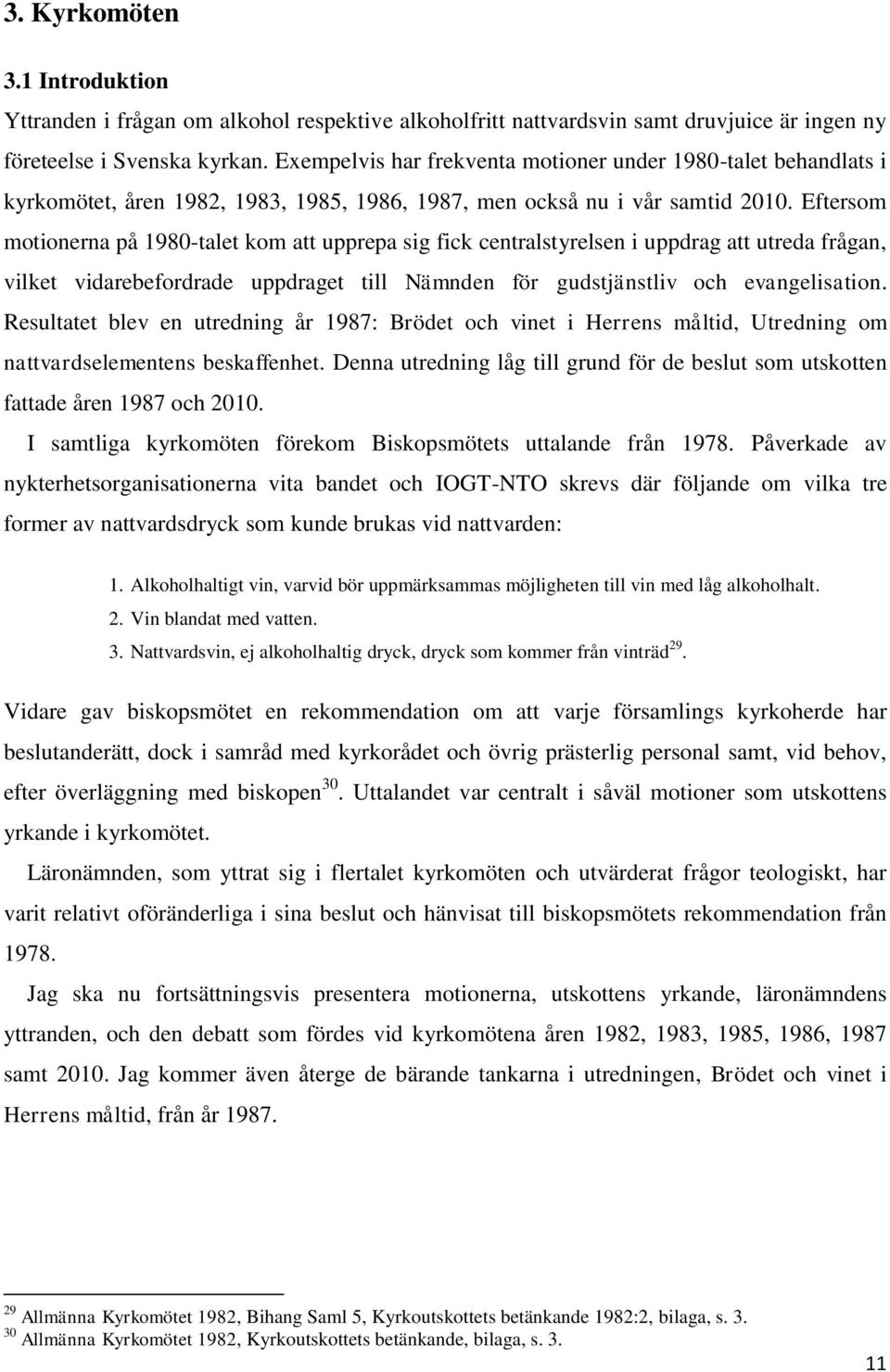 Eftersom motionerna på 1980-talet kom att upprepa sig fick centralstyrelsen i uppdrag att utreda frågan, vilket vidarebefordrade uppdraget till Nämnden för gudstjänstliv och evangelisation.