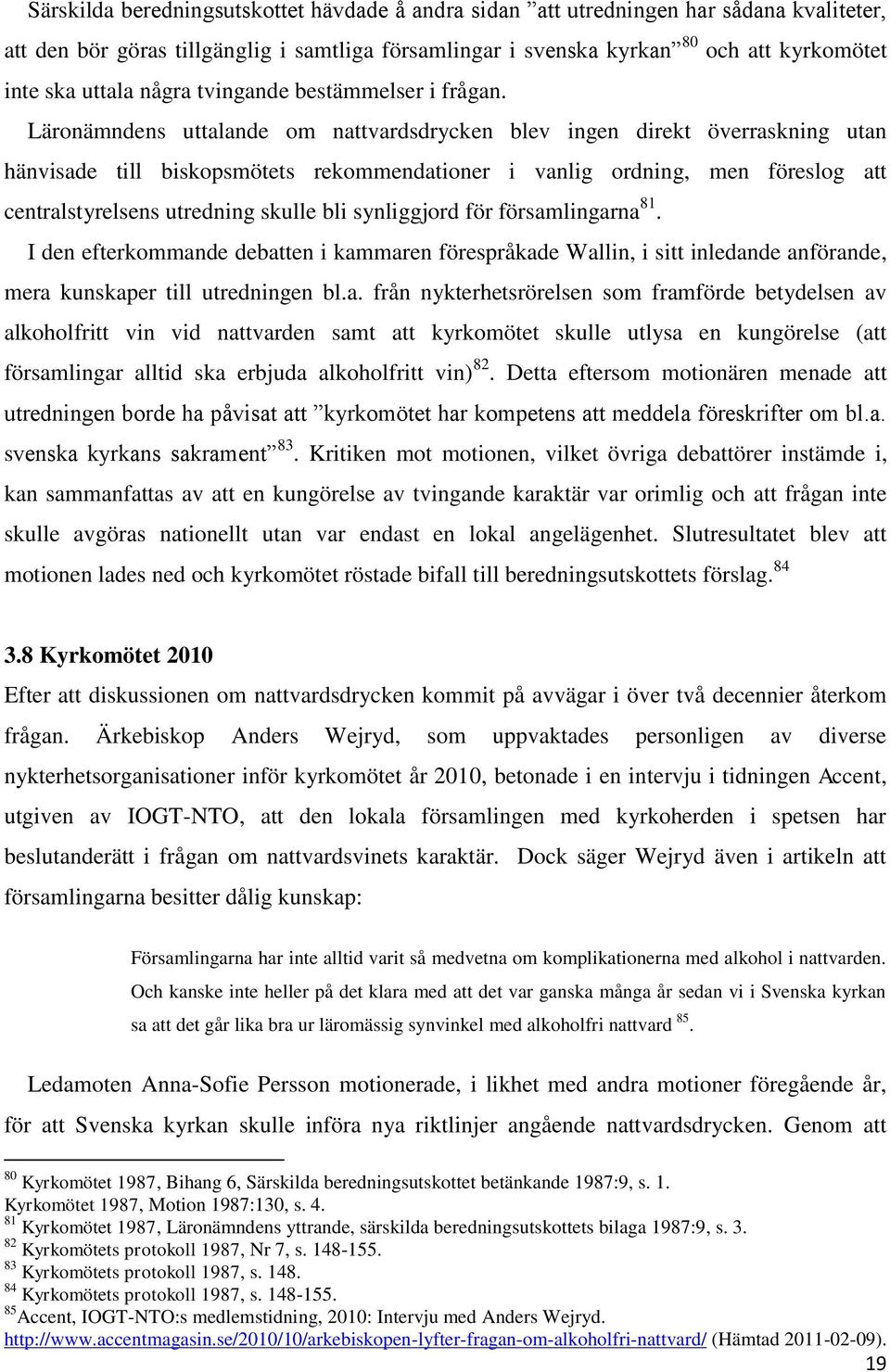 Läronämndens uttalande om nattvardsdrycken blev ingen direkt överraskning utan hänvisade till biskopsmötets rekommendationer i vanlig ordning, men föreslog att centralstyrelsens utredning skulle bli