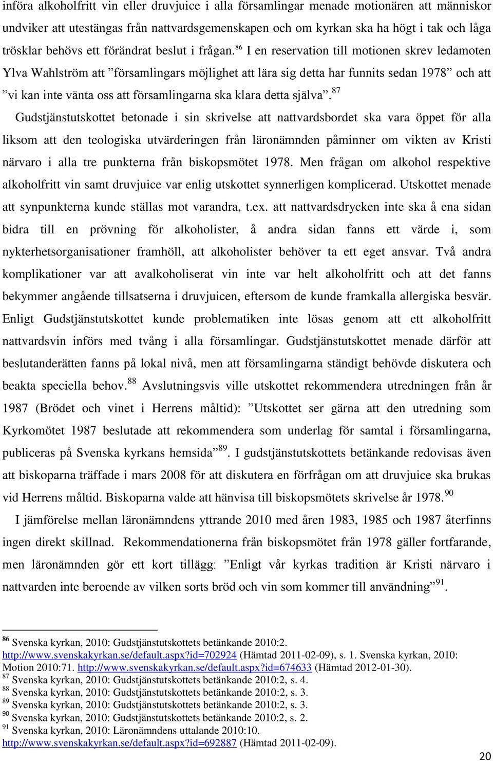 86 I en reservation till motionen skrev ledamoten Ylva Wahlström att församlingars möjlighet att lära sig detta har funnits sedan 1978 och att vi kan inte vänta oss att församlingarna ska klara detta