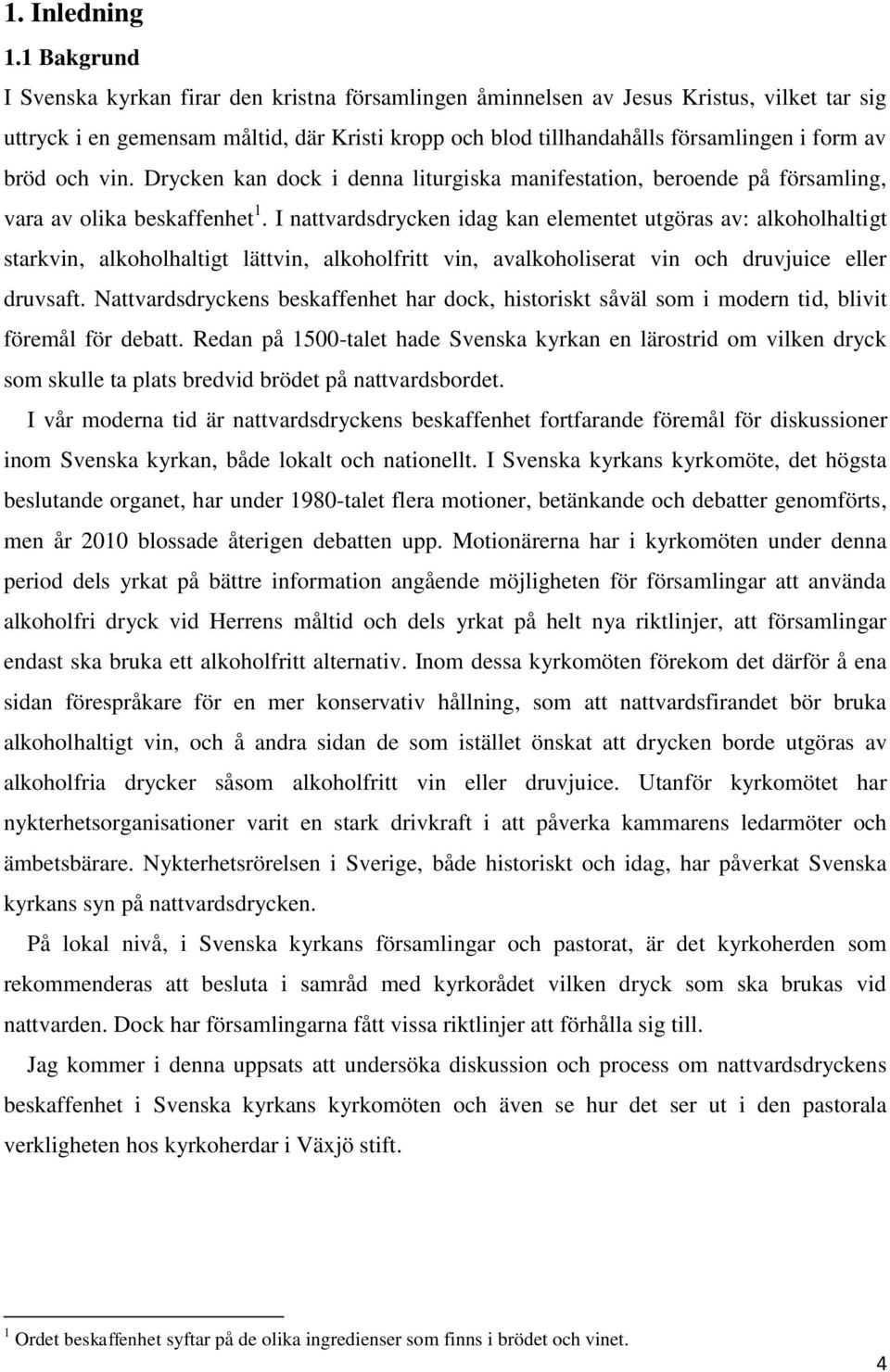 bröd och vin. Drycken kan dock i denna liturgiska manifestation, beroende på församling, vara av olika beskaffenhet 1.