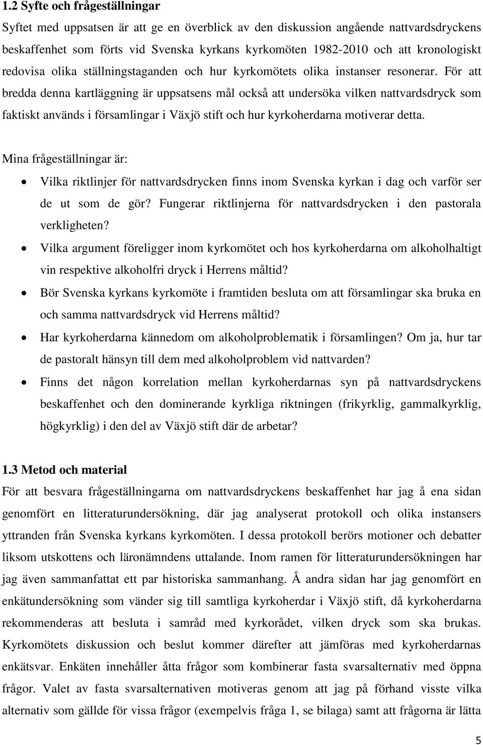 För att bredda denna kartläggning är uppsatsens mål också att undersöka vilken nattvardsdryck som faktiskt används i församlingar i Växjö stift och hur kyrkoherdarna motiverar detta.