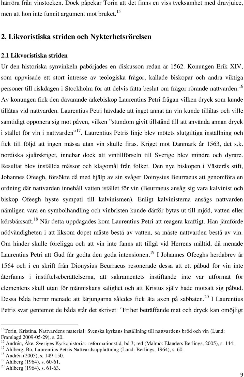 Konungen Erik XIV, som uppvisade ett stort intresse av teologiska frågor, kallade biskopar och andra viktiga personer till riskdagen i Stockholm för att delvis fatta beslut om frågor rörande