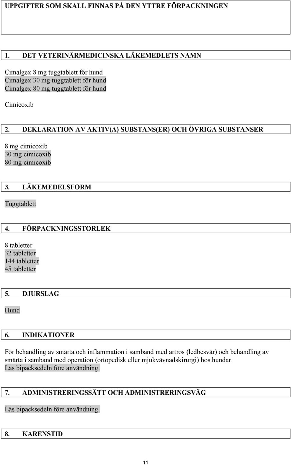 DEKLARATION AV AKTIV(A) SUBSTANS(ER) OCH ÖVRIGA SUBSTANSER 8 mg cimicoxib 30 mg cimicoxib 80 mg cimicoxib 3. LÄKEMEDELSFORM Tuggtablett 4.