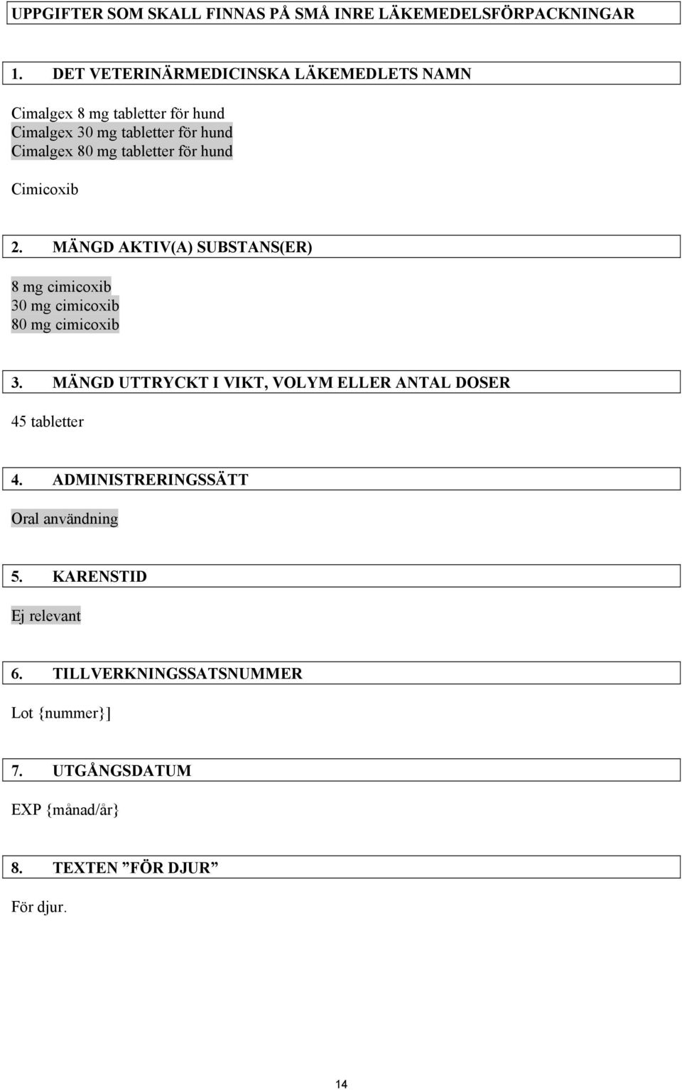 tabletter för hund Cimicoxib 2. MÄNGD AKTIV(A) SUBSTANS(ER) 8 mg cimicoxib 30 mg cimicoxib 80 mg cimicoxib 3.