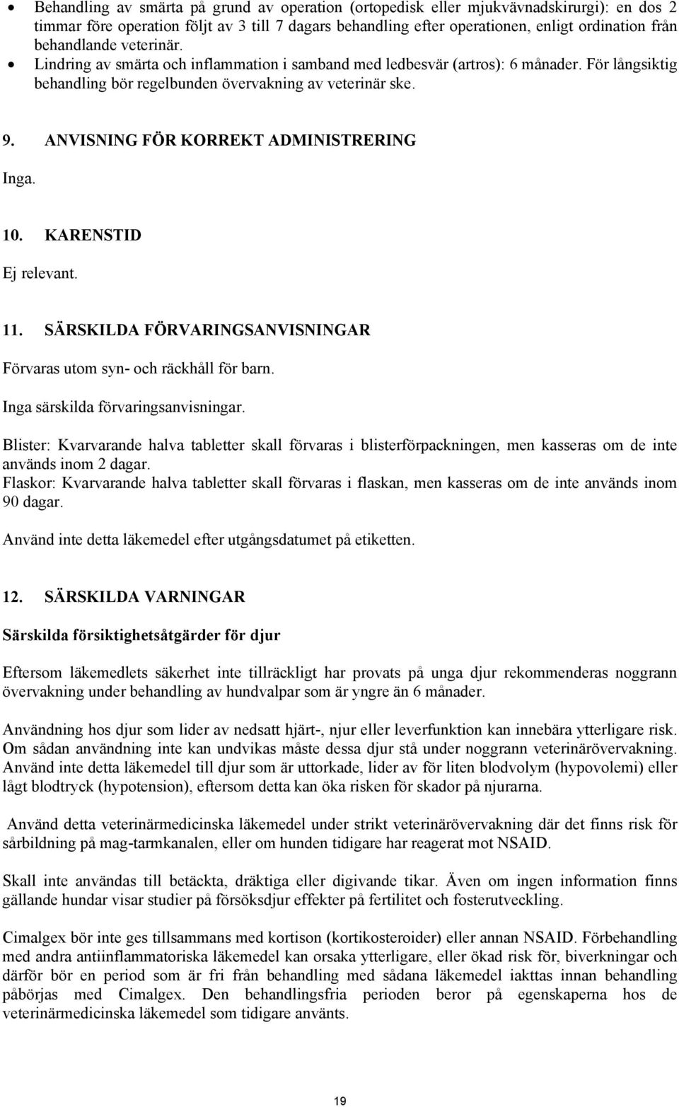 ANVISNING FÖR KORREKT ADMINISTRERING Inga. 10. KARENSTID Ej relevant. 11. SÄRSKILDA FÖRVARINGSANVISNINGAR Förvaras utom syn- och räckhåll för barn. Inga särskilda förvaringsanvisningar.