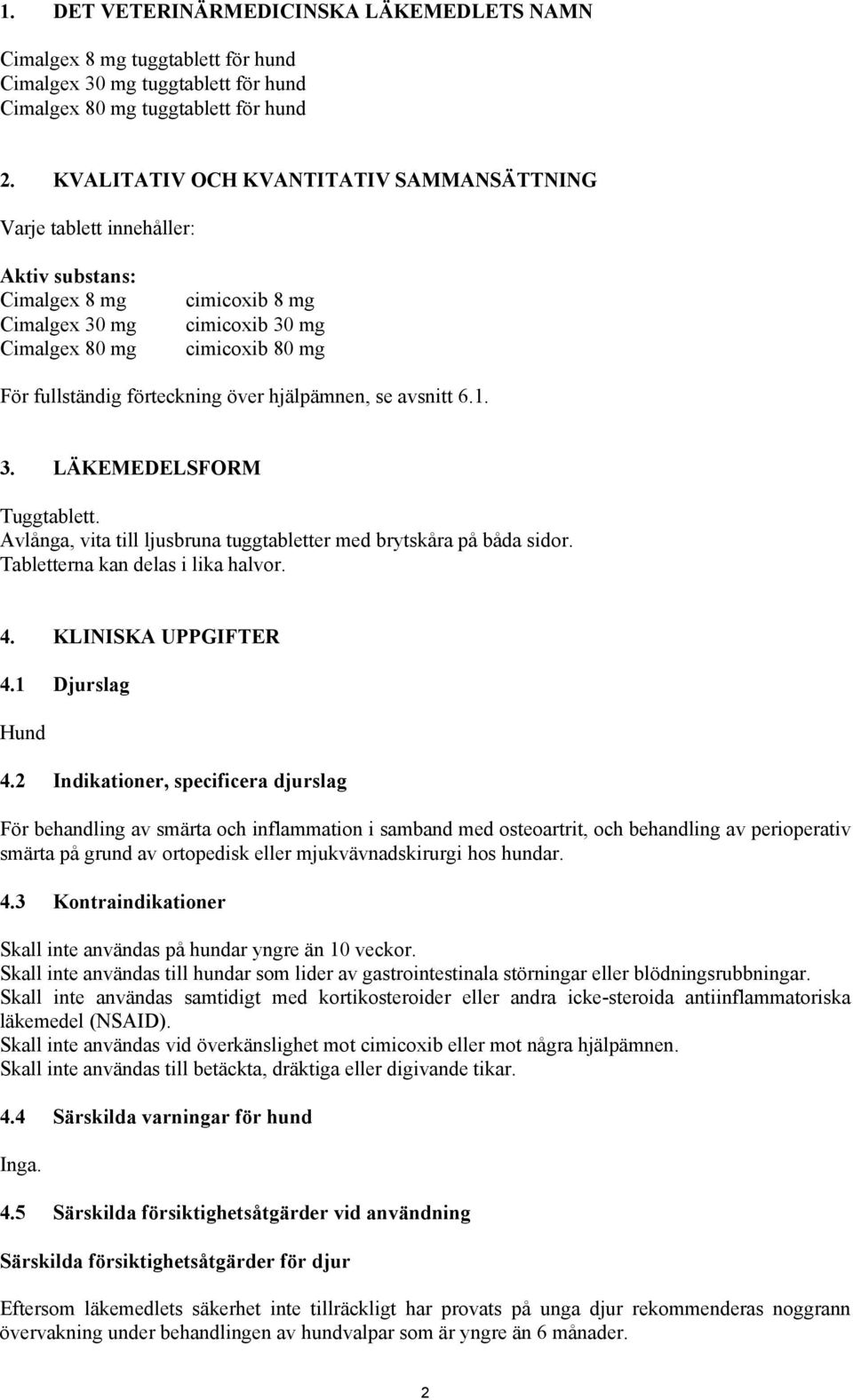 förteckning över hjälpämnen, se avsnitt 6.1. 3. LÄKEMEDELSFORM Tuggtablett. Avlånga, vita till ljusbruna tuggtabletter med brytskåra på båda sidor. Tabletterna kan delas i lika halvor. 4.