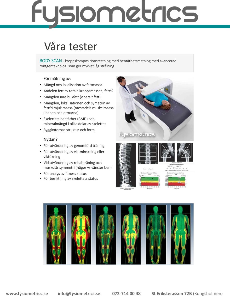 fettfri mjuk massa (mestadels muskelmassa i benen och armarna) Skelettets bentäthet (BMD) och mineralmängd i olika delar av skelettet Ryggkotornas struktur och form Nyttan?