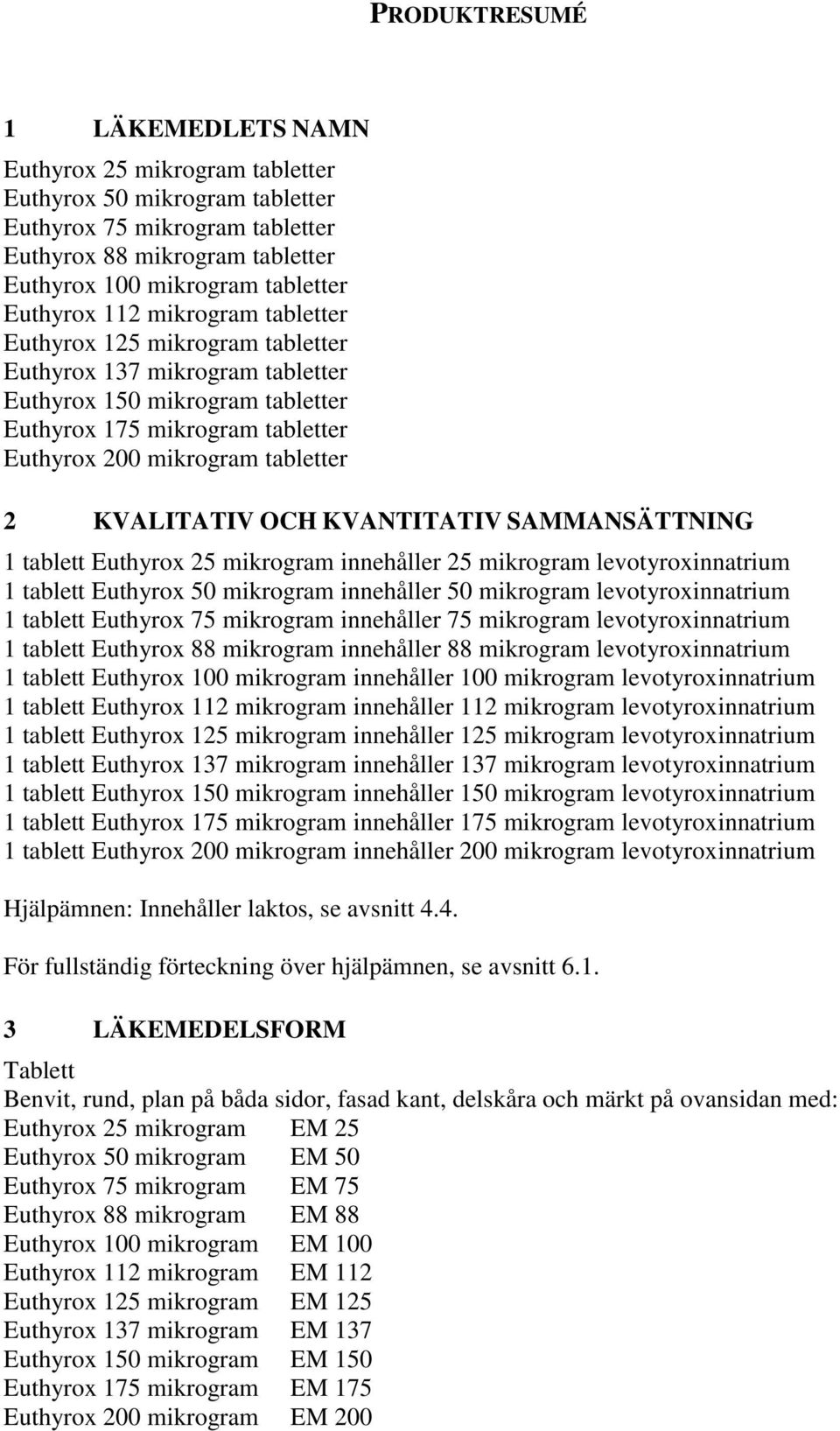 KVALITATIV OCH KVANTITATIV SAMMANSÄTTNING 1 tablett Euthyrox 25 mikrogram innehåller 25 mikrogram levotyroxinnatrium 1 tablett Euthyrox 50 mikrogram innehåller 50 mikrogram levotyroxinnatrium 1