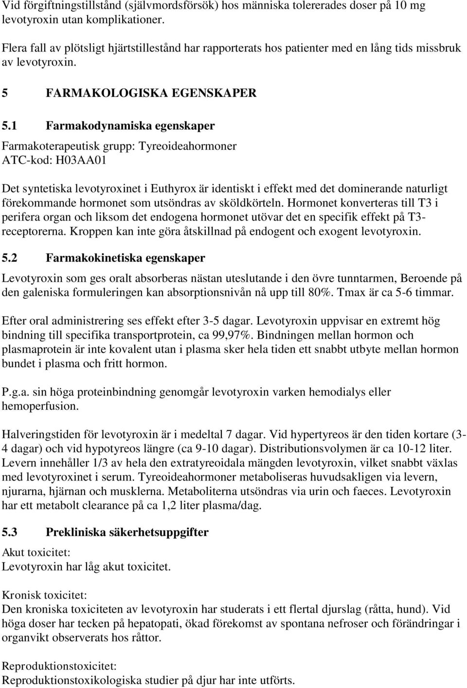 1 Farmakodynamiska egenskaper Farmakoterapeutisk grupp: Tyreoideahormoner ATC-kod: H03AA01 Det syntetiska levotyroxinet i Euthyrox är identiskt i effekt med det dominerande naturligt förekommande