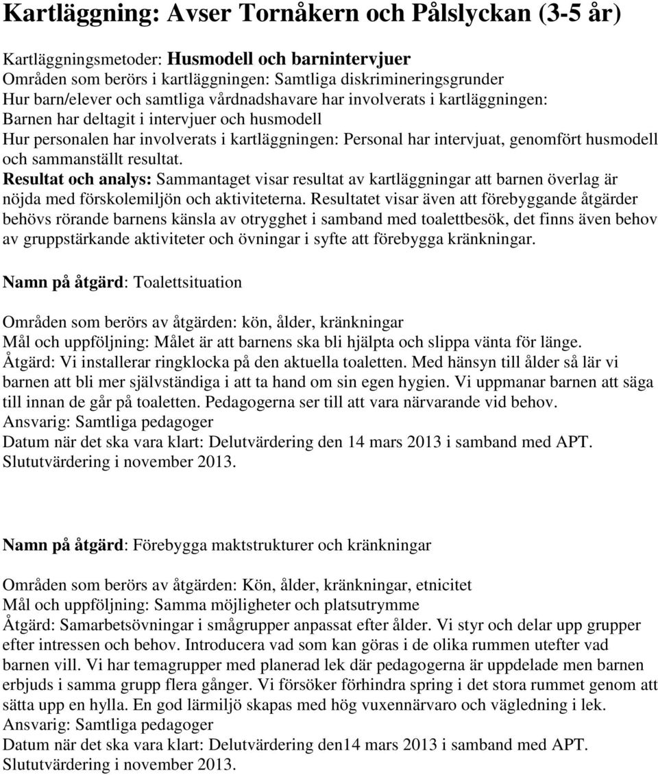 och sammanställt resultat. Resultat och analys: Sammantaget visar resultat av kartläggningar att barnen överlag är nöjda med förskolemiljön och aktiviteterna.