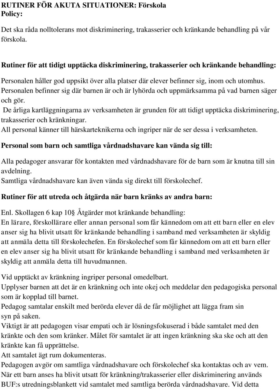 Personalen befinner sig där barnen är och är lyhörda och uppmärksamma på vad barnen säger och gör.