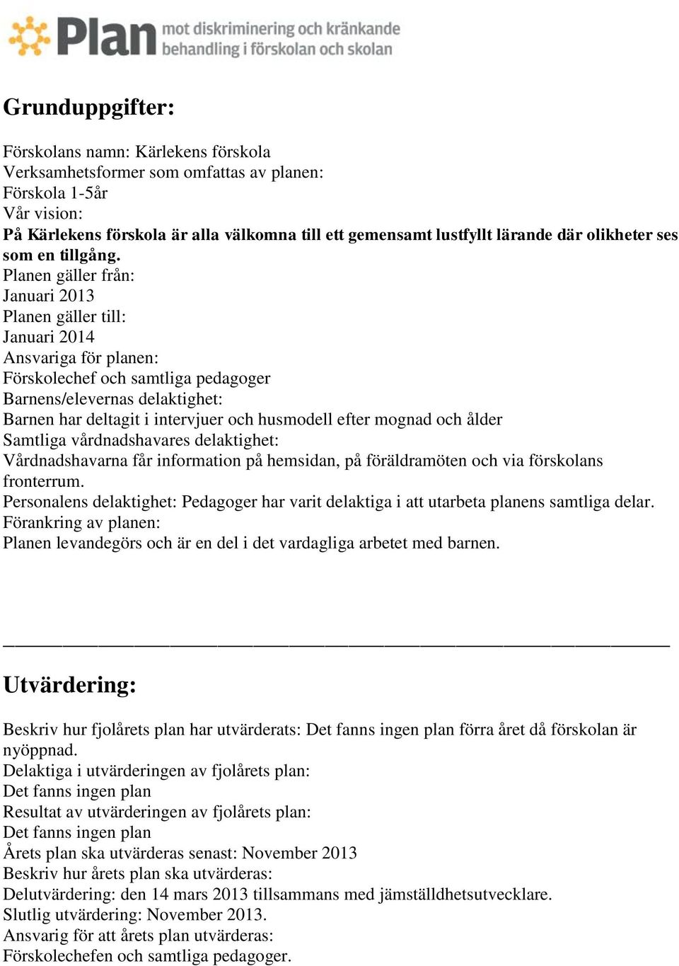 Planen gäller från: Januari 2013 Planen gäller till: Januari 2014 Ansvariga för planen: Förskolechef och samtliga pedagoger Barnens/elevernas delaktighet: Barnen har deltagit i intervjuer och