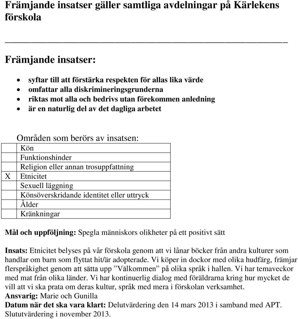 läggning Könsöverskridande identitet eller uttryck Ålder Kränkningar Mål och uppföljning: Spegla människors olikheter på ett positivt sätt Insats: Etnicitet belyses på vår förskola genom att vi lånar