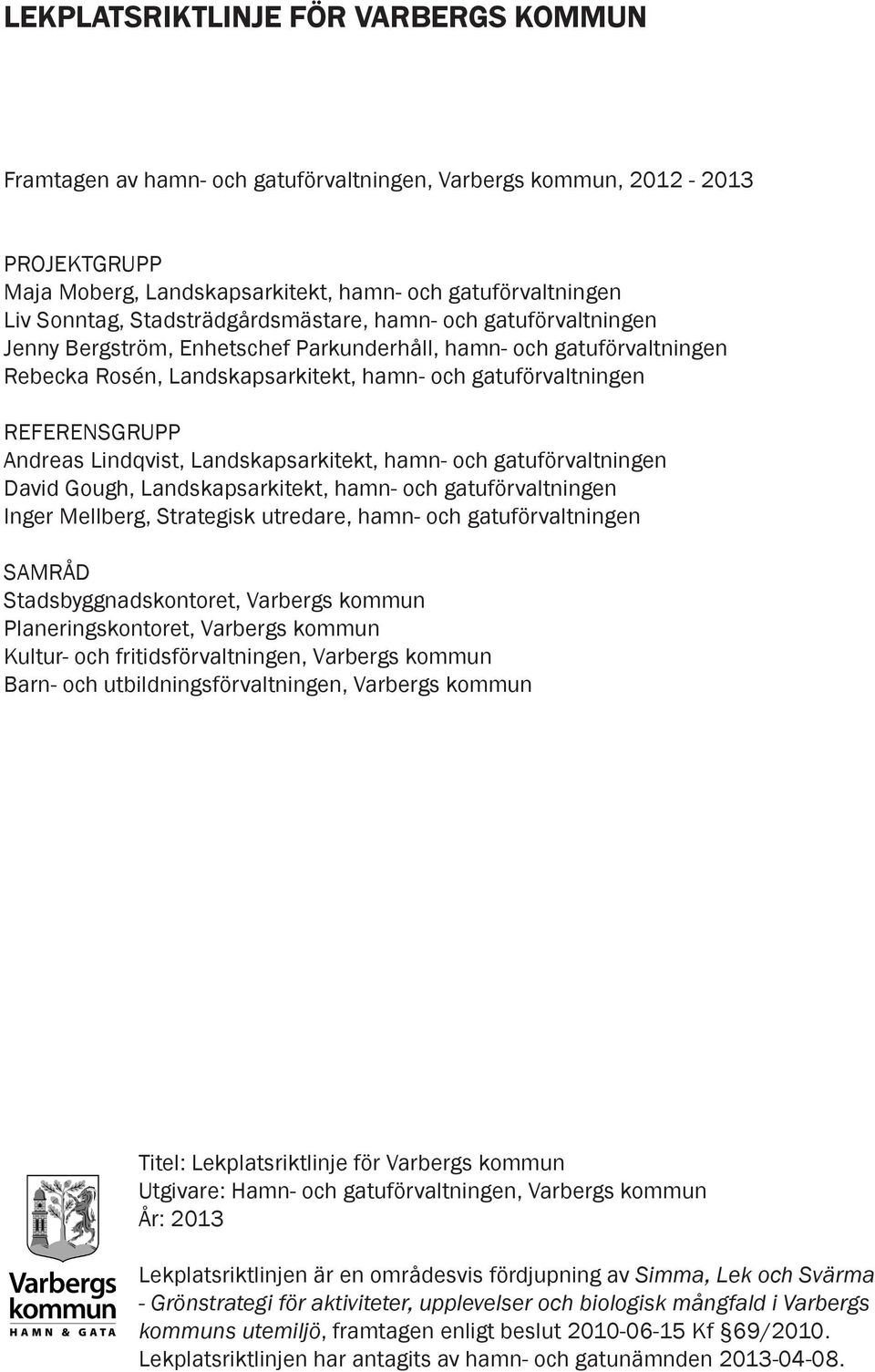 Andreas Lindqvist, Landskapsarkitekt, hamn- och gatuförvaltningen David Gough, Landskapsarkitekt, hamn- och gatuförvaltningen Inger Mellberg, Strategisk utredare, hamn- och gatuförvaltningen SAMRÅD