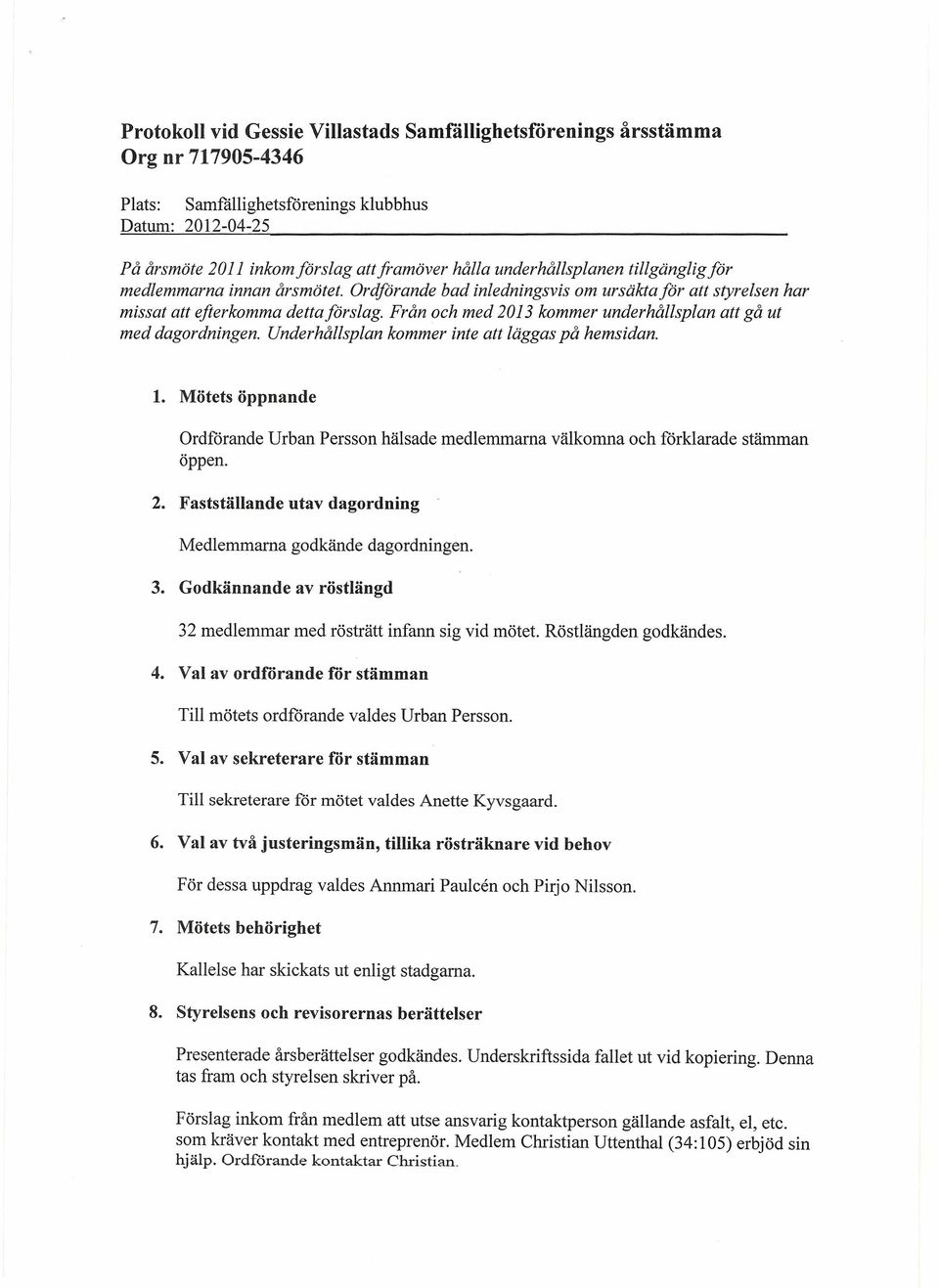 Ordförande bad inledningsvis om ursäkta för att styrelsen har missat att efterkomma detta forslag, Från och med 2013 kommer underhålls plan att gå ut med dagordningen.