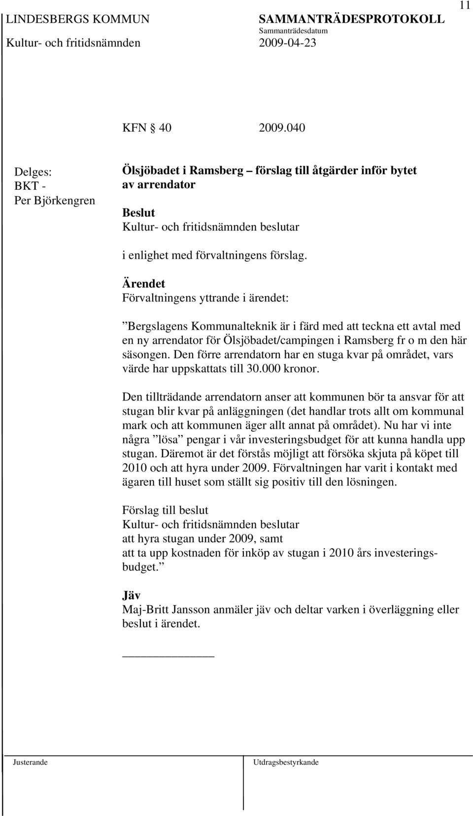 Den förre arrendatorn har en stuga kvar på området, vars värde har uppskattats till 30.000 kronor.