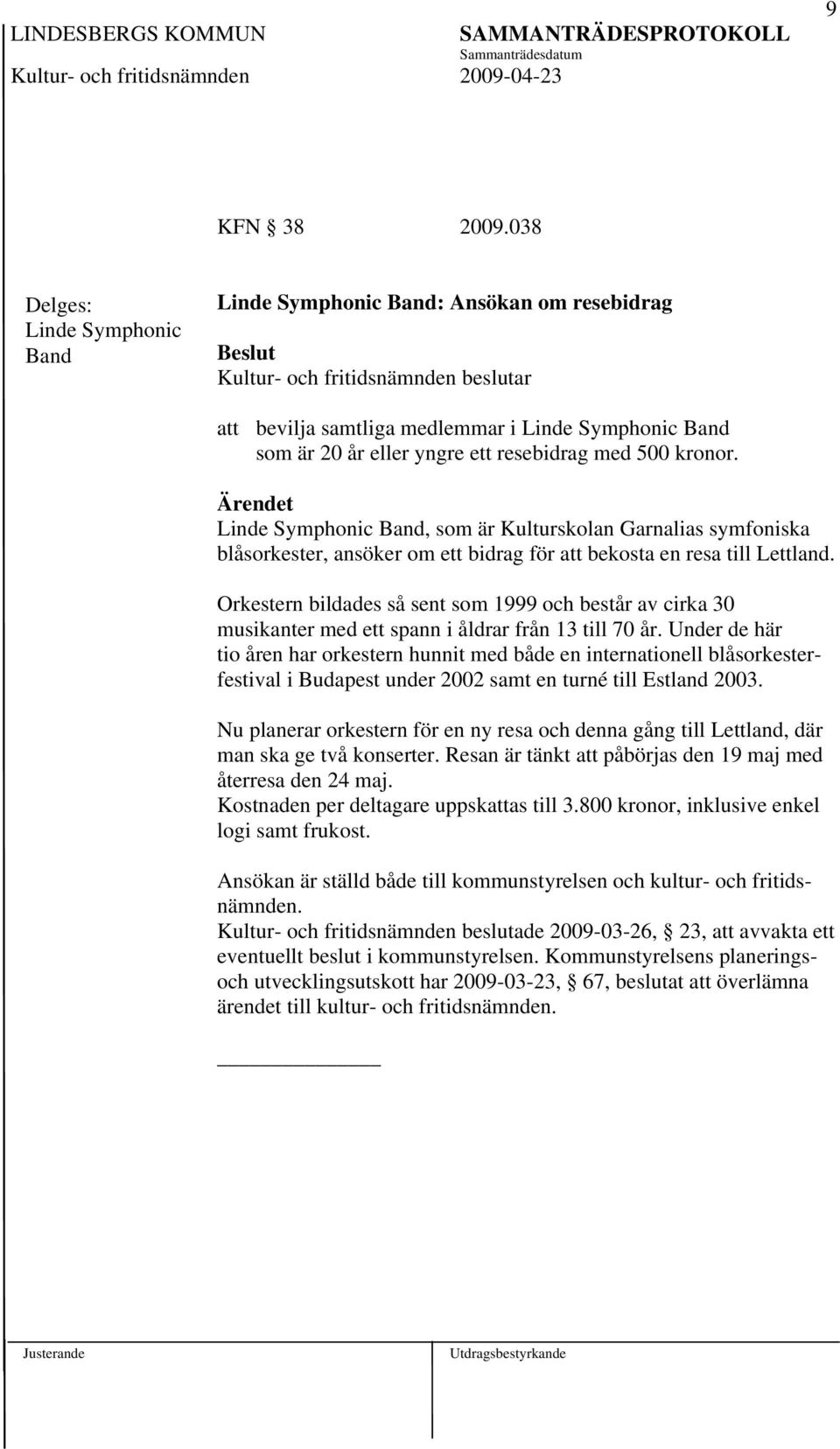 Orkestern bildades så sent som 1999 och består av cirka 30 musikanter med ett spann i åldrar från 13 till 70 år.