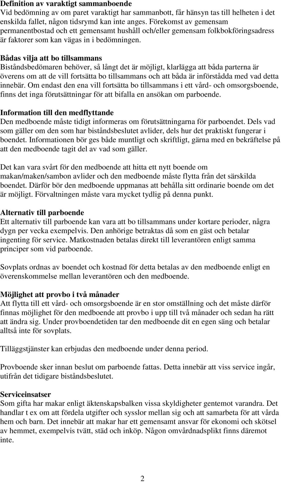 Bådas vilja att bo tillsammans Biståndsbedömaren behöver, så långt det är möjligt, klarlägga att båda parterna är överens om att de vill fortsätta bo tillsammans och att båda är införstådda med vad