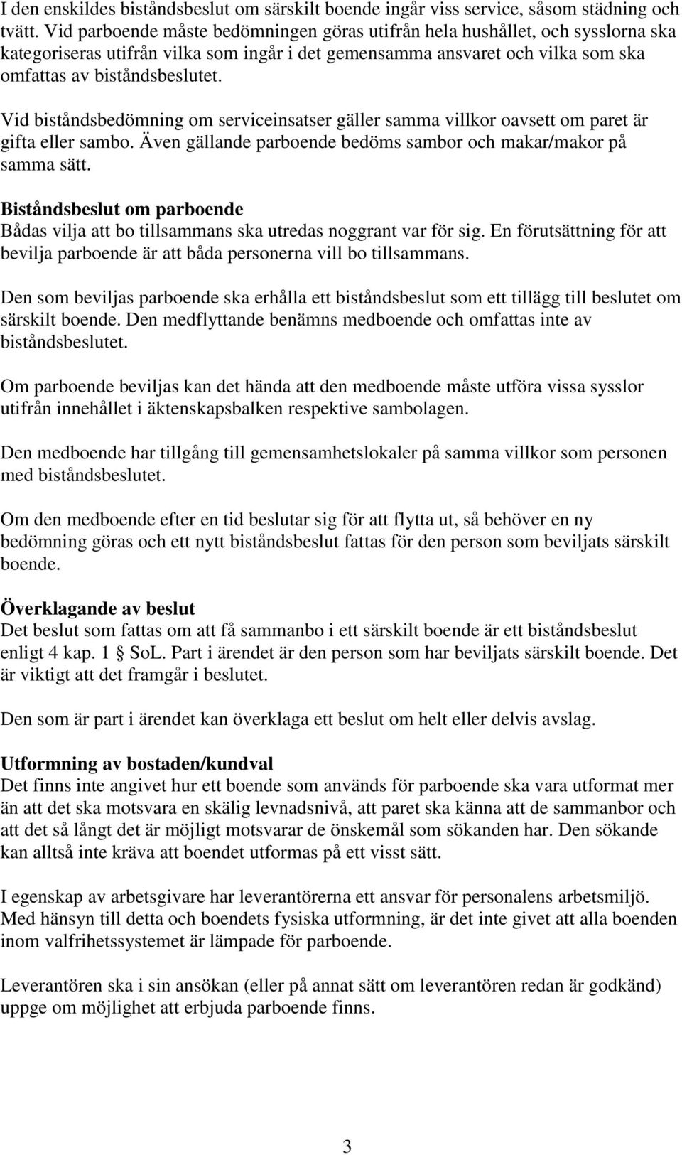 Vid biståndsbedömning om serviceinsatser gäller samma villkor oavsett om paret är gifta eller sambo. Även gällande parboende bedöms sambor och makar/makor på samma sätt.