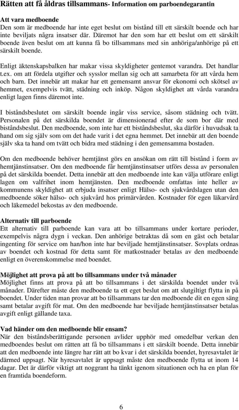 Enligt äktenskapsbalken har makar vissa skyldigheter gentemot varandra. Det handlar t.ex. om att fördela utgifter och sysslor mellan sig och att samarbeta för att vårda hem och barn.