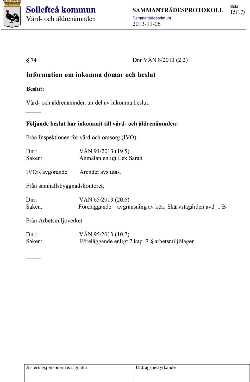 5) Saken: Anmälan enligt Lex Sarah IVO:s avgörande: Ärendet avslutas. Från samhällsbyggnadskontoret: Dnr: VÄN 65/2013 (20.