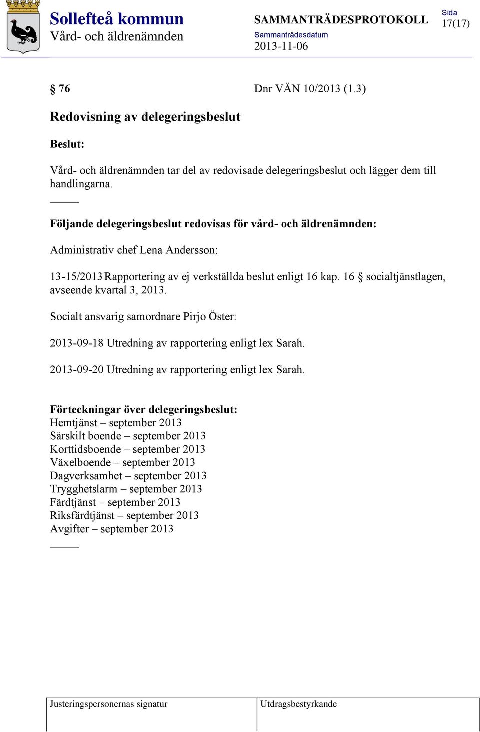 16 socialtjänstlagen, avseende kvartal 3, 2013. Socialt ansvarig samordnare Pirjo Öster: 2013-09-18 Utredning av rapportering enligt lex Sarah. 2013-09-20 Utredning av rapportering enligt lex Sarah.