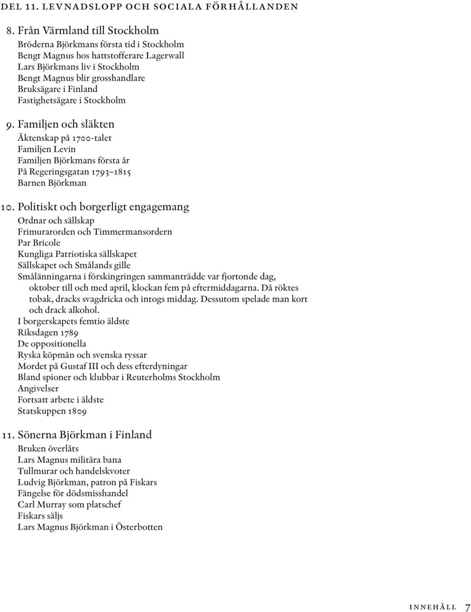 Fastighetsägare i Stockholm 9. Familjen och släkten Äktenskap på 1700-talet Familjen Levin Familjen Björkmans första år På Regeringsgatan 1793 1815 Barnen Björkman 10.