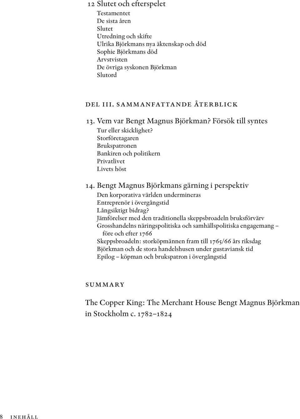 Bengt Magnus Björkmans gärning i perspektiv Den korporativa världen undermineras Entreprenör i övergångstid Långsiktigt bidrag?